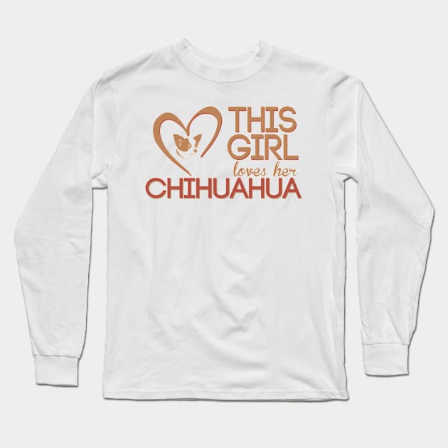 This Girl Loves Her Chihuahua! Especially for Chihuahua Dog Lovers! Long Sleeve T-Shirt by rs-designs